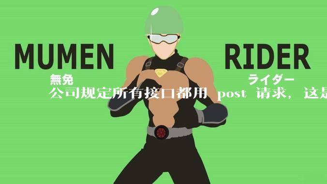 公司规定所有接口都用 post 请求，这是为什么？